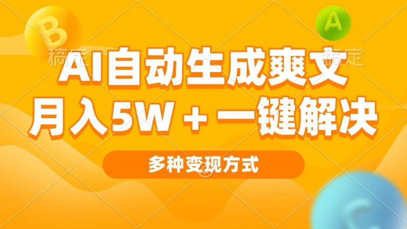 （13450期）AI自动生成爽文 月入5w+一键解决 多种变现方式 看完就会-网创空间