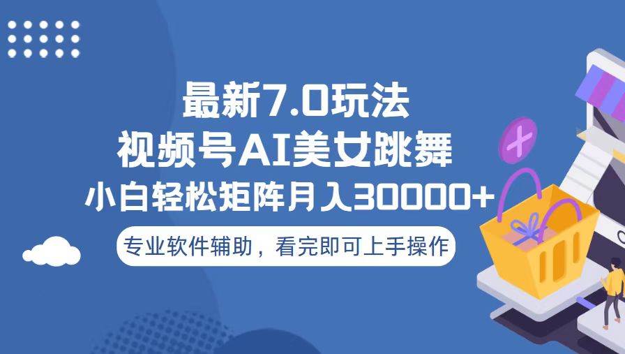 （13477期）视频号最新7.0玩法，当天起号小白也能轻松月入30000+-网创空间