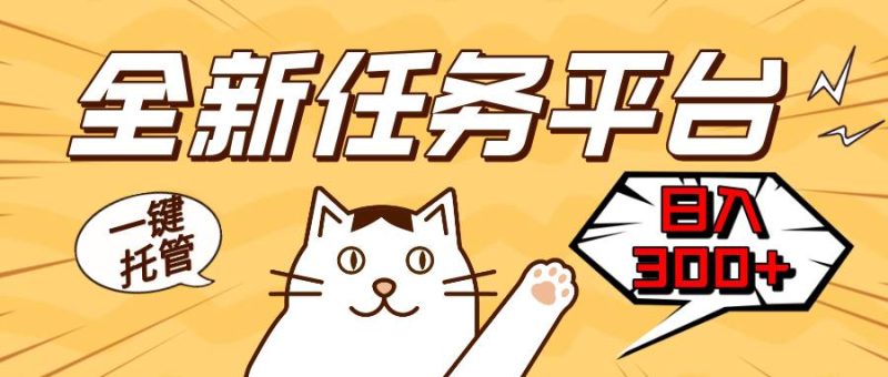 （13489期）全新任务平台一键托管   日入300+轻松获取额外收入的机会-网创空间