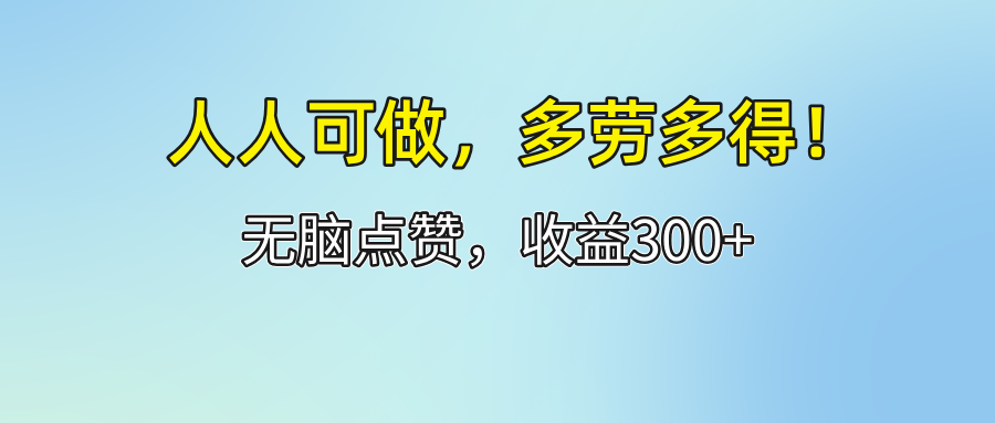 （12126期）人人可做！轻松点赞，收益300+，多劳多得！-网创空间
