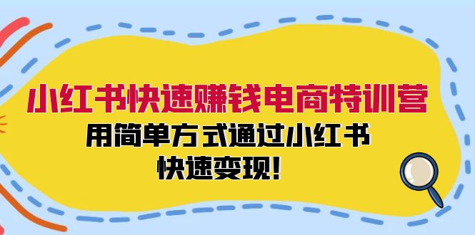 （12133期）小红书快速赚钱电商特训营：用简单方式通过小红书快速变现！-网创空间