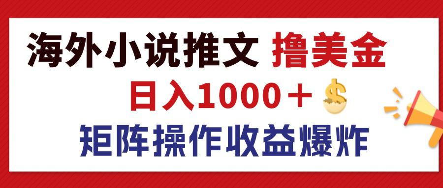 （12333期）最新海外小说推文撸美金，日入1000＋ 蓝海市场，矩阵放大收益爆炸-网创空间