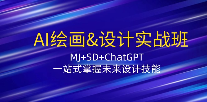 （12417期）AI绘画&设计实战班：MJ+SD+ChatGPT，一站式掌握未来设计技能-网创空间