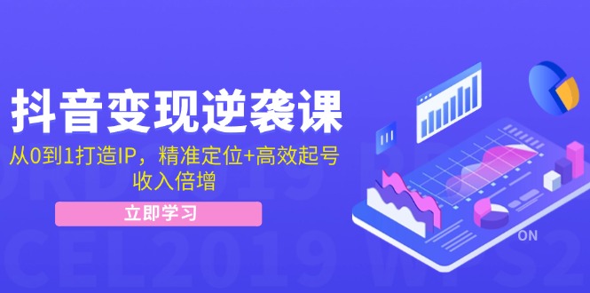 （12480期）抖音变现逆袭课：从0到1打造IP，精准定位+高效起号，收入倍增-网创空间