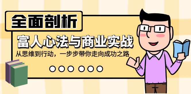 （12492期）全面剖析富人心法与商业实战，从思维到行动，一步步带你走向成功之路-网创空间