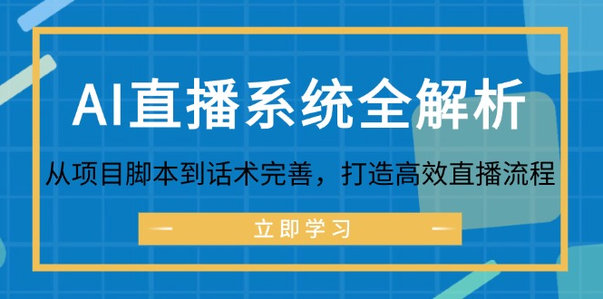（12509期）AI直播系统全解析：从项目脚本到话术完善，打造高效直播流程-网创空间