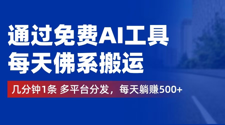 （12532期）通过免费AI工具，每天佛系搬运。几分钟1条多平台分发，每天躺赚500+-网创空间