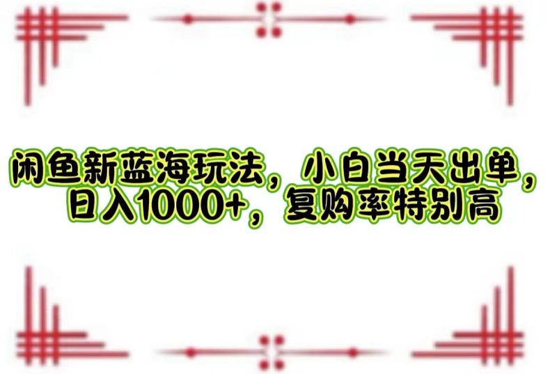 （12516期）闲鱼新蓝海玩法，小白当天出单，日入1000+，复购率特别高-网创空间