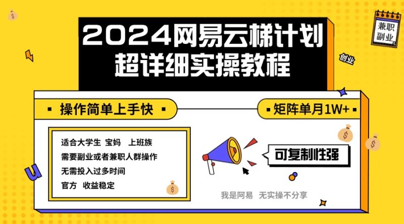 (12525期)2024网易云梯计划实操教程小白轻松上手 矩阵单月1w+-网创空间