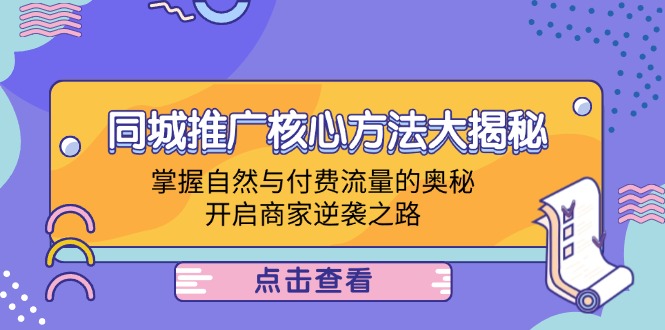 同城推广核心方法大揭秘：掌握自然与付费流量的奥秘，开启商家逆袭之路-网创空间