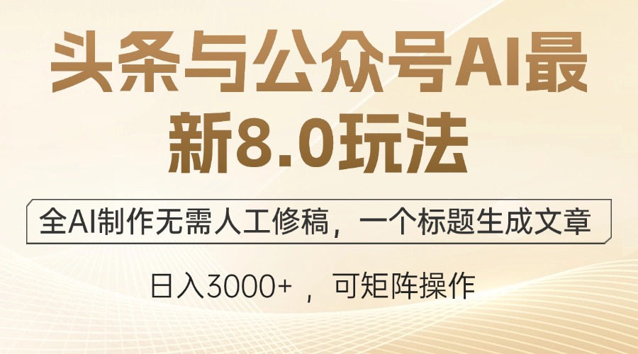 头条与公众号AI最新8.0玩法，全AI制作无需人工修稿，一个标题生成文章…-网创空间
