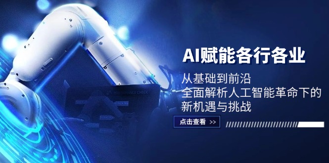 AI赋能各行各业：从基础到前沿，全面解析人工智能革命下的新机遇与挑战-网创空间