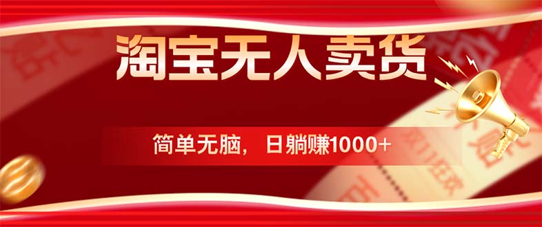 淘宝无人卖货最新玩法，简单无脑，日躺赚1000+，国庆节更暴利！-网创空间
