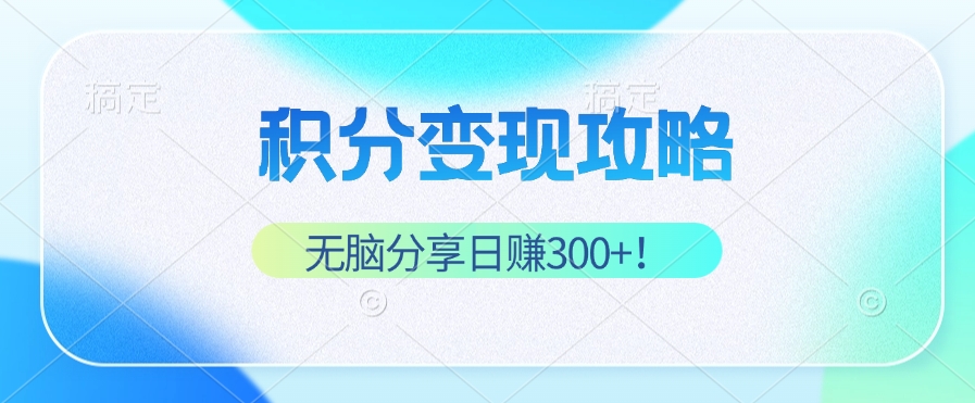 （12781期）积分变现攻略 带你实现稳健睡后收入，只需无脑分享日赚300+-网创空间