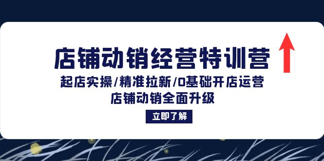 （12794期）店铺动销经营特训营：起店实操/精准拉新/0基础开店运营/店铺动销全面升级-网创空间