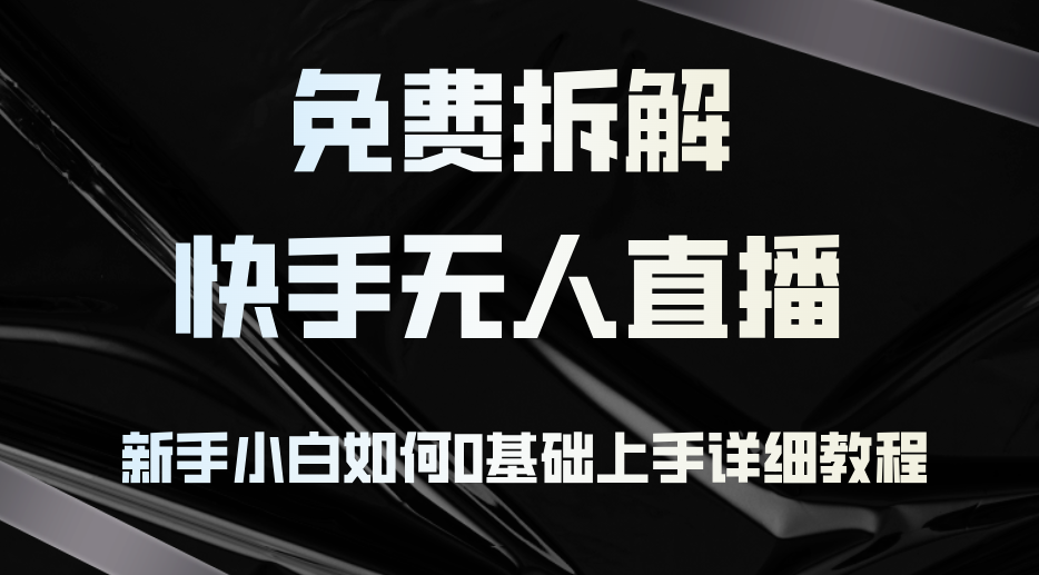 （12829期）免费拆解：快手无人直播，新手小白如何0基础上手，详细教程-网创空间