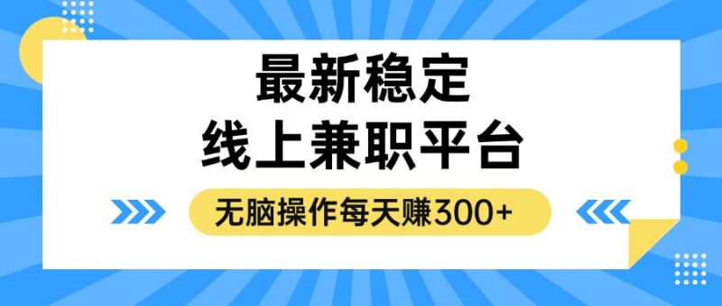 (12893期)揭秘稳定的线上兼职平台,无脑操作每天赚300+-网创空间