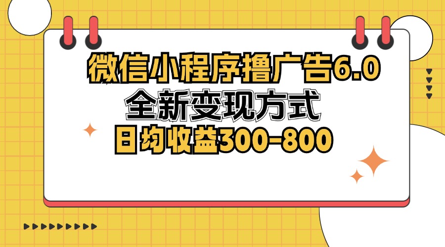 （12935期）微信小程序撸广告6.0，全新变现方式，日均收益300-800-网创空间