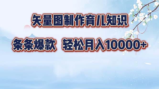 （12902期）矢量图制作育儿知识，条条爆款，月入10000+-网创空间