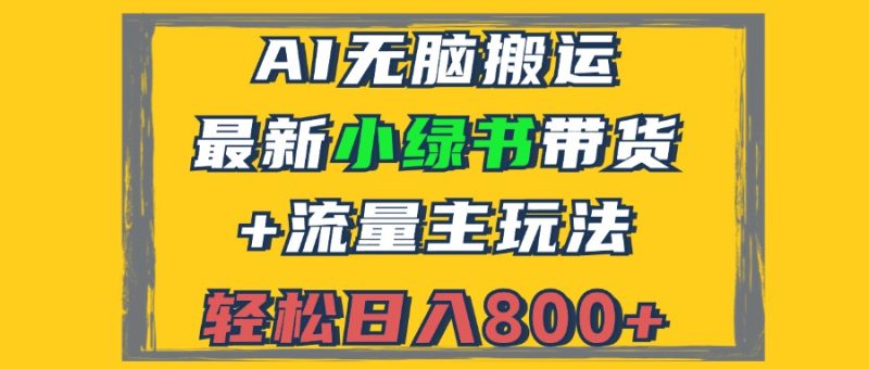(12914期)2024最新小绿书带货+流量主玩法,AI无脑搬运,3分钟一篇图文,日入800+-网创空间