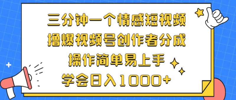 （12960期）三分钟一个情感短视频，撸爆视频号创作者分成 操作简单易上手，学会…-网创空间