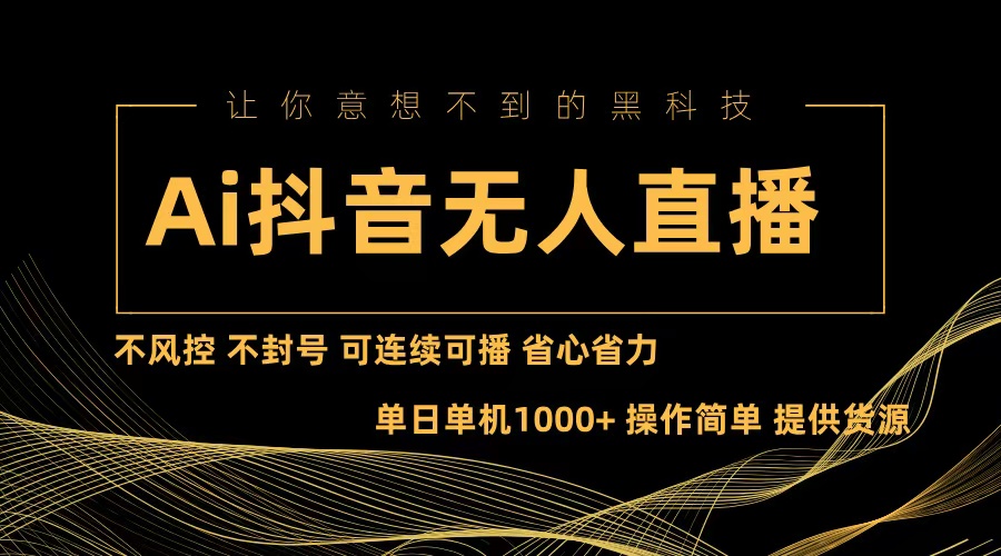 （13020期）Ai抖音无人直播项目：不风控，不封号，可连续可播，省心省力-网创空间
