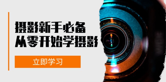 （13002期）摄影新手必备：从零开始学摄影，器材、光线、构图、实战拍摄及后期修片-网创空间