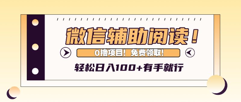 （13034期）微信辅助阅读，日入100+，0撸免费领取。-网创空间