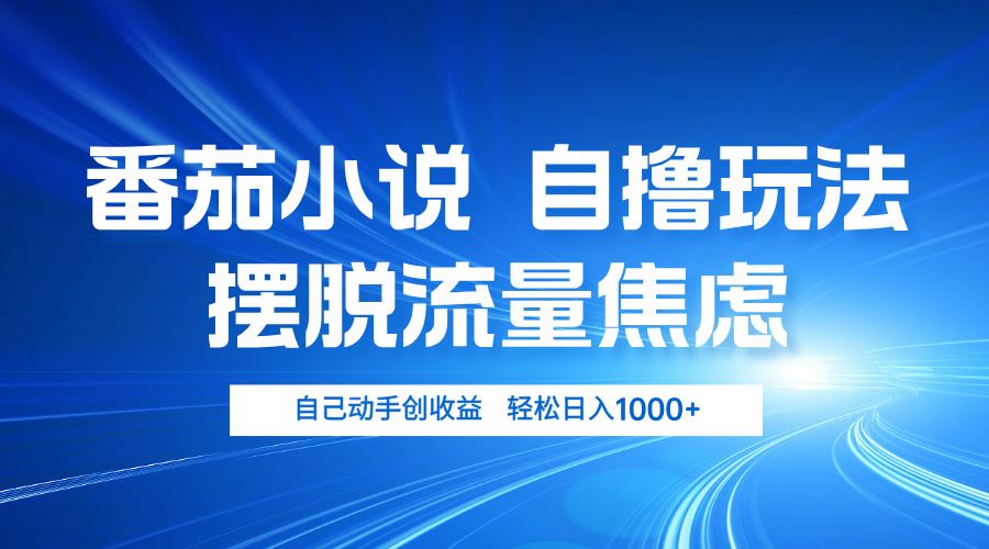 （13105期）番茄小说自撸玩法 摆脱流量焦虑 日入1000+-网创空间