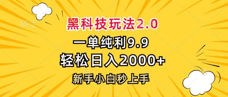 (13099期)黑科技玩法2.0,一单9.9,轻松日入2000+,新手小白秒上手-网创空间
