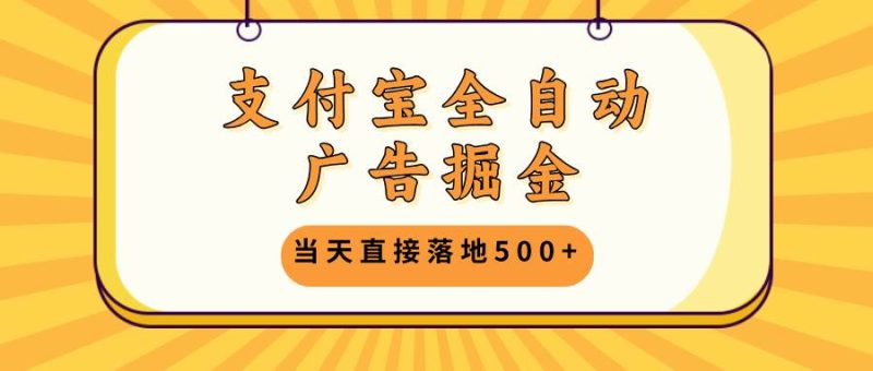 （13113期）支付宝全自动广告掘金，当天直接落地500+，无需养鸡可矩阵放大操作-网创空间