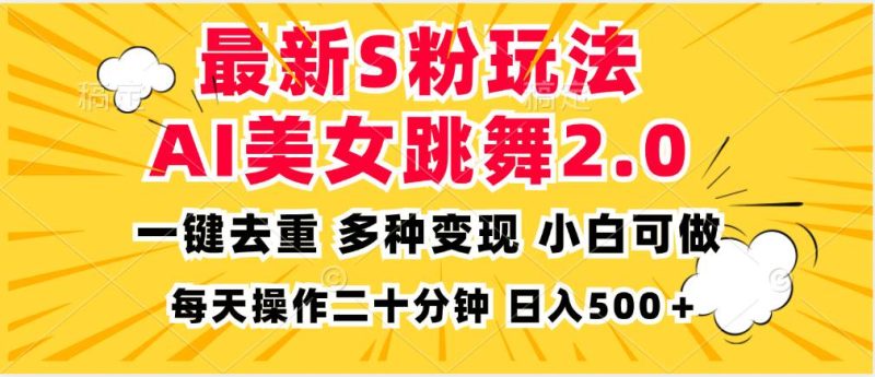 (13119期)最新S粉玩法,AI美女跳舞,项目简单,多种变现方式,小白可做,日入500…-网创空间