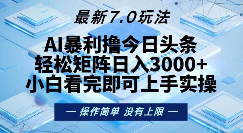 （13125期）今日头条最新7.0玩法，轻松矩阵日入3000+-网创空间