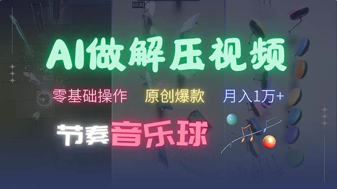 （13134期）AI制作节奏音乐球解压视频，不需要专业工具，零基础操作，条条视频原创…-网创空间