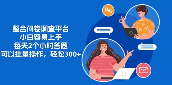 （13171期）整合问卷调查平台，小白容易上手，每天2个小时答题，可以批量操作，轻…-网创空间