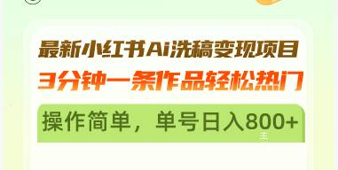 （13182期）最新小红书Ai洗稿变现项目 3分钟一条作品轻松热门 操作简单，单号日入800+-网创空间