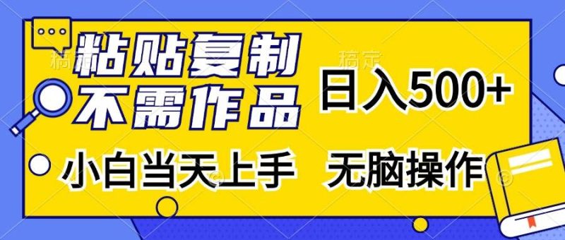（13242期）粘贴复制，无需作品，日入500+，小白当天上手，无脑操作-网创空间