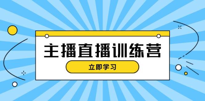 （13241期）主播直播特训营：抖音直播间运营知识+开播准备+流量考核，轻松上手-网创空间