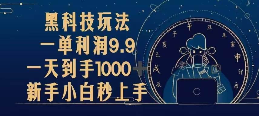 （13313期）黑科技玩法，一单利润9.9,一天到手1000+，新手小白秒上手-网创空间