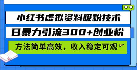 （13345期）小红书虚拟资料吸粉技术，日暴力引流300+创业粉，方法简单高效，收入稳…-网创空间