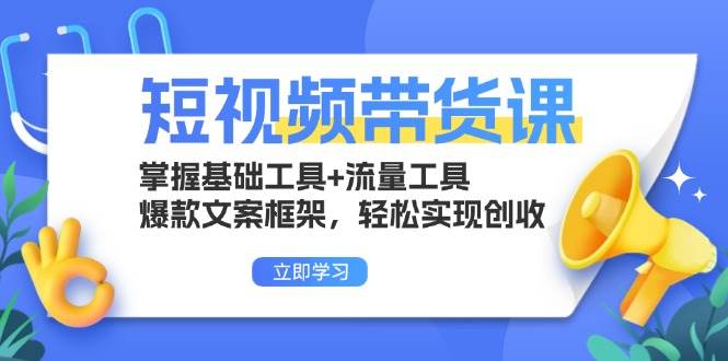 （13356期）短视频带货课：掌握基础工具+流量工具，爆款文案框架，轻松实现创收-网创空间