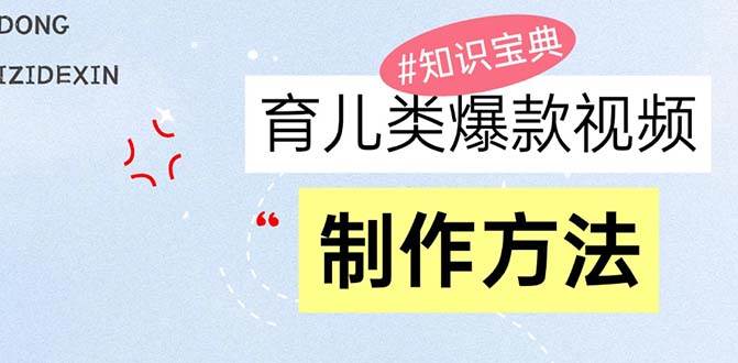 （13358期）育儿类爆款视频，我们永恒的话题，教你制作赚零花！-网创空间