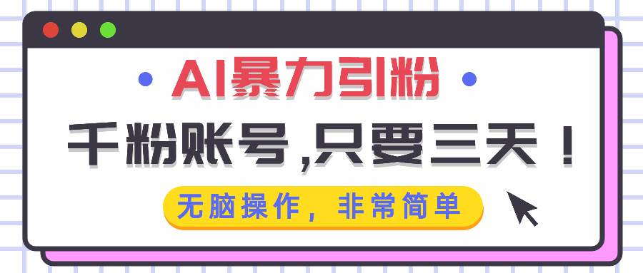 （13444期）AI暴力引粉，千粉账号只需要三天，无脑操作有手就行-网创空间