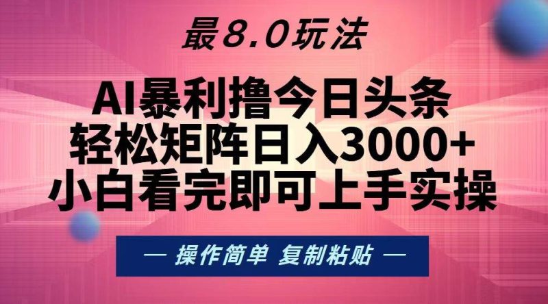 (13339期)今日头条最新8.0玩法,轻松矩阵日入3000+-网创空间
