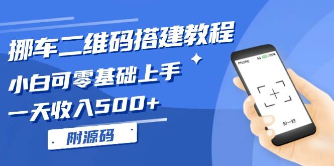 （13404期）挪车二维码搭建教程，小白可零基础上手！一天收入500+，（附源码）-网创空间