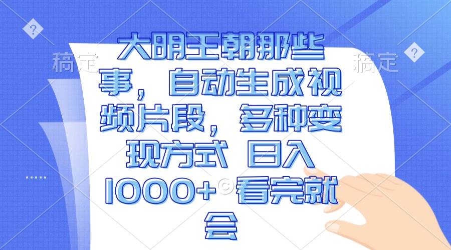 （13528期）大明王朝那些事，自动生成视频片段，多种变现方式 日入1000+ 看完就会-网创空间