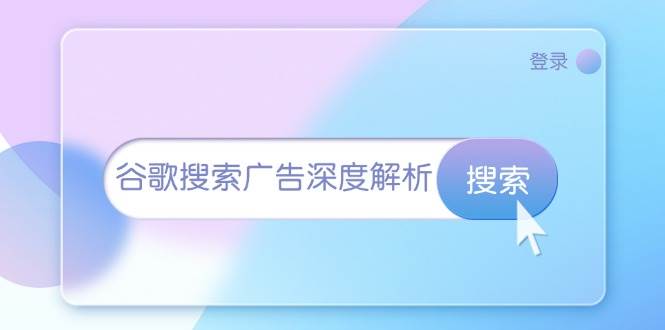 （13529期）谷歌搜索广告深度解析：从开户到插件安装，再到询盘转化与广告架构解析-网创空间