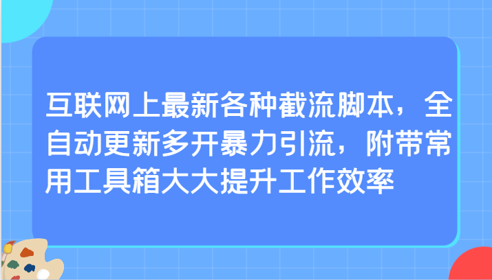 互联网上最新各种截流脚本，全自动更新多开暴力引流，附带常用工具箱大大提升工作效率-网创空间