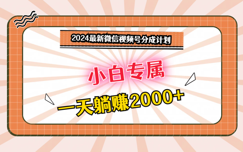 2024最新微信视频号分成计划,对新人友好,一天躺赚2000+-网创空间