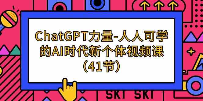 ChatGPT力量-人人可学的AI时代新个体视频课（41节）-网创空间